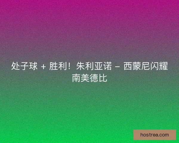 处子球 + 胜利！朱利亚诺 - 西蒙尼闪耀南美德比